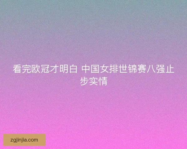 看完欧冠才明白 中国女排世锦赛八强止步实情