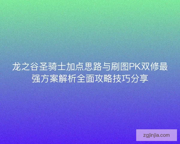 龙之谷圣骑士加点思路与刷图PK双修最强方案解析全面攻略技巧分享